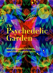 Icon image Kew: The Psychedelic Garden: Mind-altering plants in folklore, superstition and popular culture