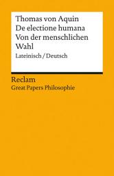 Icon image De electione humana / Von der menschlichen Wahl. Lateinisch/Deutsch. [Great Papers Philosophie]: Thomas von Aquin – 14471 – Neuübersetzung