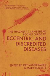 Icon image The Thackery T Lambshead Pocket Guide To Eccentric & Discredited Diseases