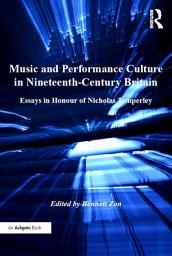 Icon image Music and Performance Culture in Nineteenth-Century Britain: Essays in Honour of Nicholas Temperley