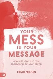 Icon image Your Mess is Your Message: How God Can Use Your Brokenness to Help Others