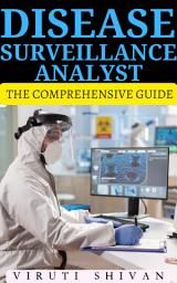 Icon image Disease Surveillance Analyst - The Comprehensive Guide: Mastering the Art of Epidemic Intelligence for Global Health Security