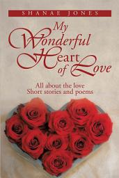 Icon image My Wonderful Heart of Love: All About the Love Short Stories and Poems