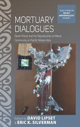 Icon image Mortuary Dialogues: Death Ritual and the Reproduction of Moral Community in Pacific Modernities