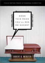 Icon image Does This Mean You'll See Me Naked?: Field Notes from a Funeral Director