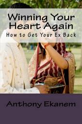 Icon image Winning Your Heart Again: How to Get Your Ex Back