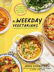 Icon image The Weekday Vegetarians: 100 Recipes and a Real-Life Plan for Eating Less Meat: A Cookbook