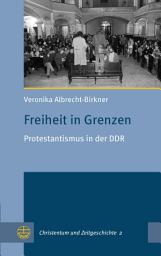 Icon image Freiheit in Grenzen: Protestantismus in der DDR