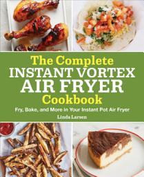 Icon image The Complete Instant Vortex Air Fryer Cookbook: Fry, Bake, and More in Your Instant Pot Air Fryer