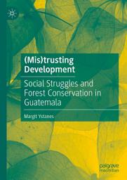 Icon image (Mis)trusting Development: Social Struggles and Forest Conservation in Guatemala