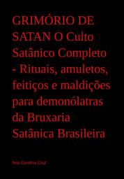 Icon image Grimório De Satan O Culto Satânico Completo - Rituais, Amuletos, Feitiços E Maldições Para Demonólatras Da Bruxaria Satânica Brasileira