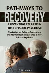 Icon image Pathways to Recovery: Preventing Relapse in First Episode Psychosis : Strategies for Relapse Prevention and Mental Health Resilience in First Episode Psychosis