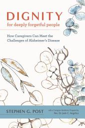 Icon image Dignity for Deeply Forgetful People: How Caregivers Can Meet the Challenges of Alzheimer's Disease