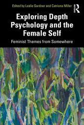 Icon image Exploring Depth Psychology and the Female Self: Feminist Themes from Somewhere