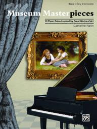 Icon image Museum Masterpieces, Book 1: 10 Early Intermediate Piano Solos Inspired by Great Works of Art