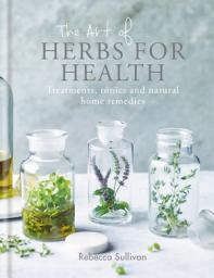 Icon image The Art of Herbs for Health: Treatments, tonics and natural home remedies