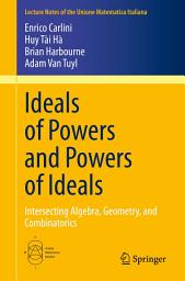 Icon image Ideals of Powers and Powers of Ideals: Intersecting Algebra, Geometry, and Combinatorics