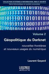 Icon image Géopolitique du Darknet: Nouvelles frontières et nouveaux usages du numérique