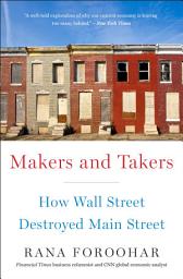 Icon image Makers and Takers: How Wall Street Destroyed Main Street