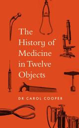 Icon image The History of Medicine in Twelve Objects