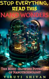 Icon image Nano Wonders: The Mind-Blowing Potential of Nanotechnology: Unveiling the Future of Science, Medicine, and Technology