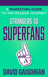 Icon image Strangers To Superfans: A Marketing Guide to The Reader Journey