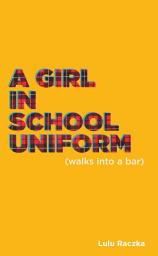 Icon image A Girl in School Uniform (Walks Into a Bar)