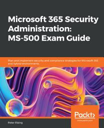 Icon image Microsoft 365 Security Administration: MS-500 Exam Guide: Plan and implement security and compliance strategies for Microsoft 365 and hybrid environments