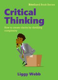 Icon image Critical Thinking: How to create clarity by distilling complexity