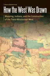 Icon image How the West Was Drawn: Mapping, Indians, and the Construction of the Trans-Mississippi West