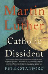 Icon image Martin Luther: Catholic Dissident