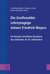 Icon image Die Greifswalder Lehrsynagoge Johann Friedrich Mayers: Ein Beispiel christlicher Rezeption des Judentums im 18. Jahrhundert