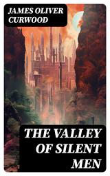 Icon image THE VALLEY OF SILENT MEN: A Tale of the Three River Company