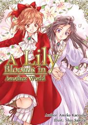 Icon image A Lily Blooms in Another World: Volume 1