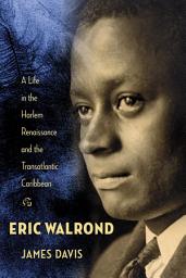 Icon image Eric Walrond: A Life in the Harlem Renaissance and the Transatlantic Caribbean