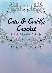 Icon image Cute and Cuddly Crochet Kit: Stitch Adorable Animals - Includes Materials to Make 2 Adorable Projects