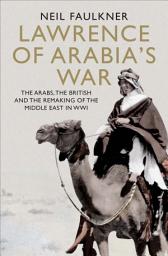 Icon image Lawrence of Arabia's War: The Arabs, the British and the Remaking of the Middle East in WWI