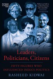 Icon image Leaders, Politicians, Citizens: Fifty Figures Who Influenced India’s Politics