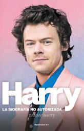 Icon image Harry. La biografía no oficial de Harry Styles: La biografía no autorizada