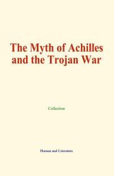 Icon image The Myth of Achilles and the Trojan War