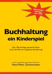 Icon image Buchhaltung, ein Kinderspiel: Eine 100-minütige, spannende Reise durch die Welt der doppelten Buchführung