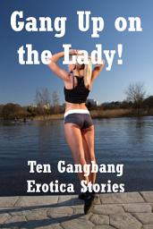 Icon image Gang Up on the Lady!: Ten Gangbang Erotica Stories