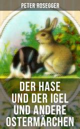 Icon image Der Hase und der Igel und andere Ostermärchen: Rätselhaftes Ostermärchen + Der Hase und der Igel + Als ich nach Emaus zog + Die Ostereier…