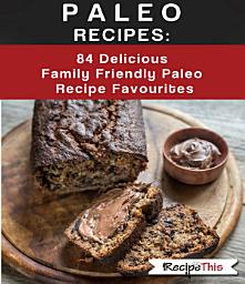 Icon image Paleo Recipes: 84 Delicious Family Friendly Paleo Recipe Favourites