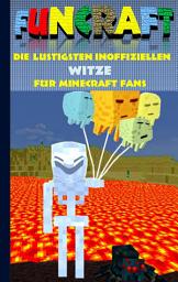 Icon image Funcraft - Die lustigsten inoffiziellen Witze für Minecraft Fans: Witzebuch Teil 4; Witze, Humor, Kinder, lustig, lachen, witzig; Schule, Schüler, Lehrer, Schulbuch, deutsch, Pixel, Gun, Geschenk, Ausmalbuch, Geburtstag, Weihnachten, Weihnachtsgeschenk, Ostern, Geschenkbuch, Fanfiction, Schule, Grundschule, Schüler, Bestseller, Buch zum Spiel, Craft, Ausgabe 4