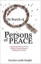 Icon image In Search of Persons of Peace: Inspirational Stories of How Ordinary People Influence Multitudes for Christ