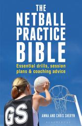 Icon image The Netball Practice Bible: Essential Drills, Session Plans and Coaching Advice