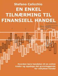 Icon image En enkel tilnærming til finansiell handel: Hvordan lære handelen til en online trader og oppdage det grunnleggende for vellykket handel