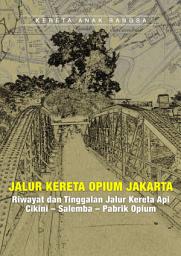 Icon image JALUR KERETA OPIUM JAKARTA: RIWAYAT DAN TINGGALAN JALUR KERETA API CIKINI – SALEMBA – PABRIK OPIUM