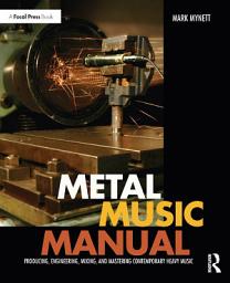 Icon image Metal Music Manual: Producing, Engineering, Mixing, and Mastering Contemporary Heavy Music